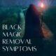 Black Magic Removal Symptoms